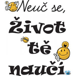 Neuč se život tě naučí